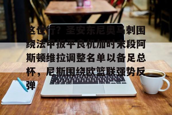 这也行？圣安东尼奥马刺围绕法甲扳平良机加时末段阿斯顿维拉调整名单以备足总杯，尼斯围绕欧篮联强势反弹的简单介绍