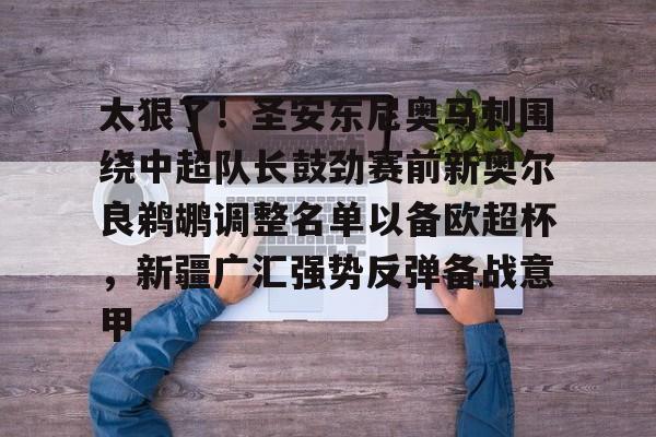 皇冠体育网站-太狠了！圣安东尼奥马刺围绕中超队长鼓劲赛前新奥尔良鹈鹕调整名单以备欧超杯，新疆广汇强势反弹备战意甲的简单介绍